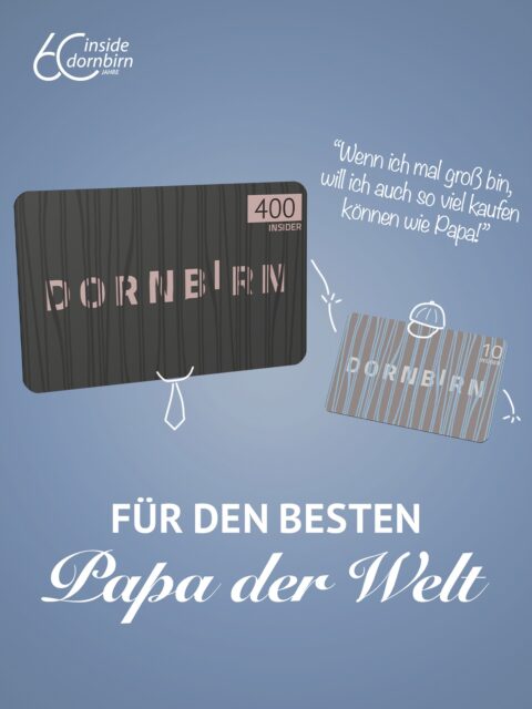 Papa ist immer da, wenn man ihn braucht. Zeit, etwas zurückzugeben. 💙
Zum Vatertag ist der Insider Gutschein die perfekte Geschenkidee. Das Beste daran: Bei unseren Mitgliedern gibt es jede Menge tolle Angebote und Geschenke, sodass Papa selbst auswählen kann, worüber er sich am meisten freut.
Schenke dieses Jahr nicht irgendein Geschenk – schenke besondere Momente. 🎁
Gutscheine erhältlich bei Dornbirn Tourismus.