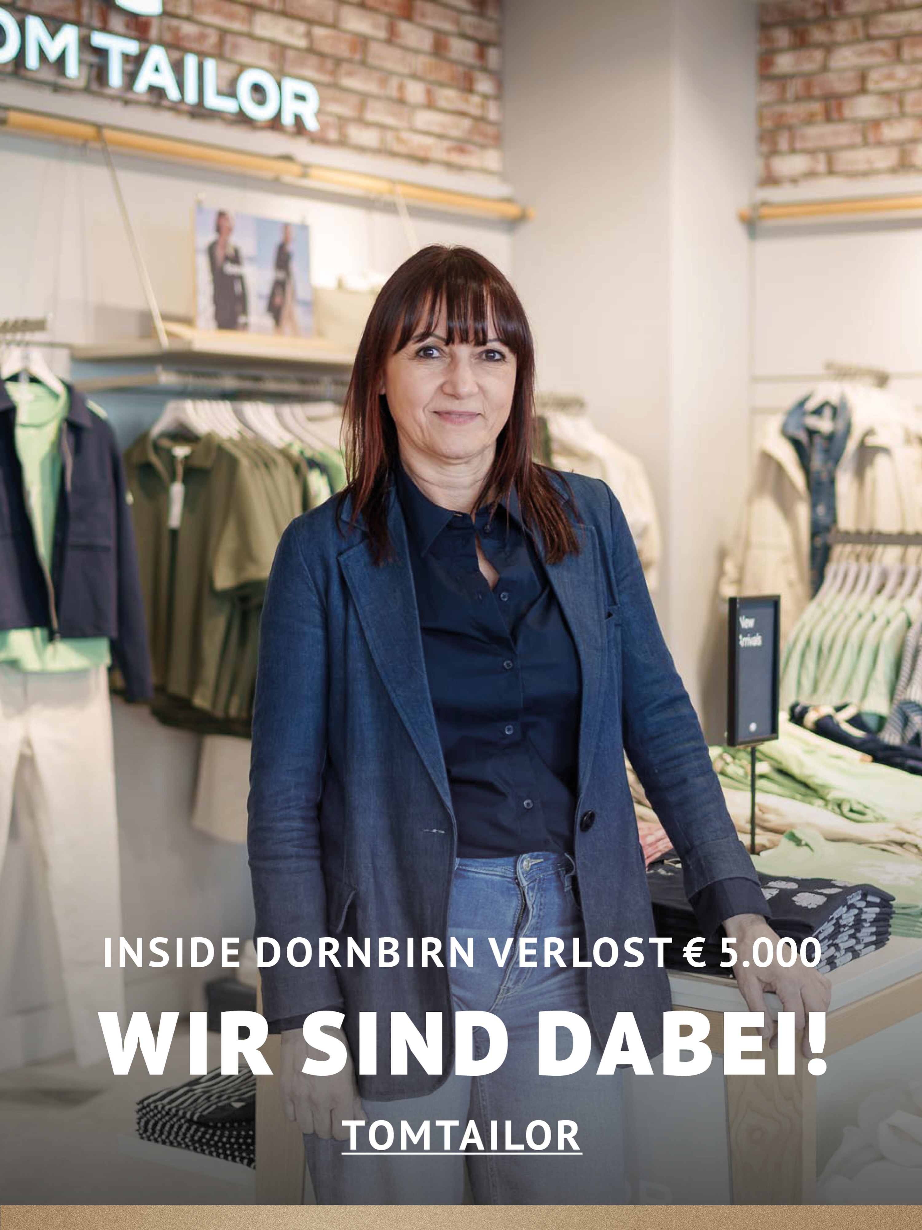In Dornbirn einkaufen und gewinnen!
Vom 18.09.–18.10.2026 geht’s bei Inside Dornbirn um fette 5.000 € in Gutscheinen!
So easy:
In diesem Inside-Geschäft shoppen
Gewinnspielkarte + QR-Code schnappen
Scannen, registrieren & ab in den Lostopf!
Shoppen. QR-Code scannen. Gewinnen.
Vielleicht geht der nächste Gutschein ja an DICH
