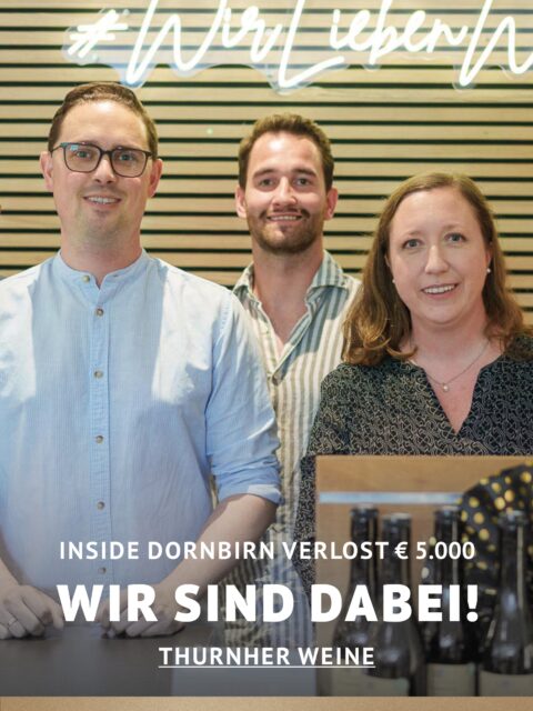 In Dornbirn einkaufen und gewinnen!
Vom 18.09.–18.10.2026 geht’s bei Inside Dornbirn um fette 5.000 € in Gutscheinen!
So easy:
In diesem Inside-Geschäft shoppen
Gewinnspielkarte + QR-Code schnappen
Scannen, registrieren & ab in den Lostopf!
Shoppen. QR-Code scannen. Gewinnen.
Vielleicht geht der nächste Gutschein ja an DICH