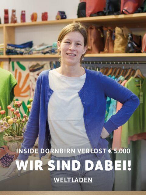 In Dornbirn einkaufen und gewinnen! Vom 18.09.–18.10.2026 geht’s bei Inside Dornbirn um fette 5.000 € in Gutscheinen!
So easy: In diesem Inside-Geschäft shoppen
Gewinnspielkarte + QR-Code schnappen
Scannen, registrieren & ab in den Lostopf!
Shoppen. QR-Code scannen. Gewinnen.
Vielleicht geht der nächste Gutschein ja an DICH